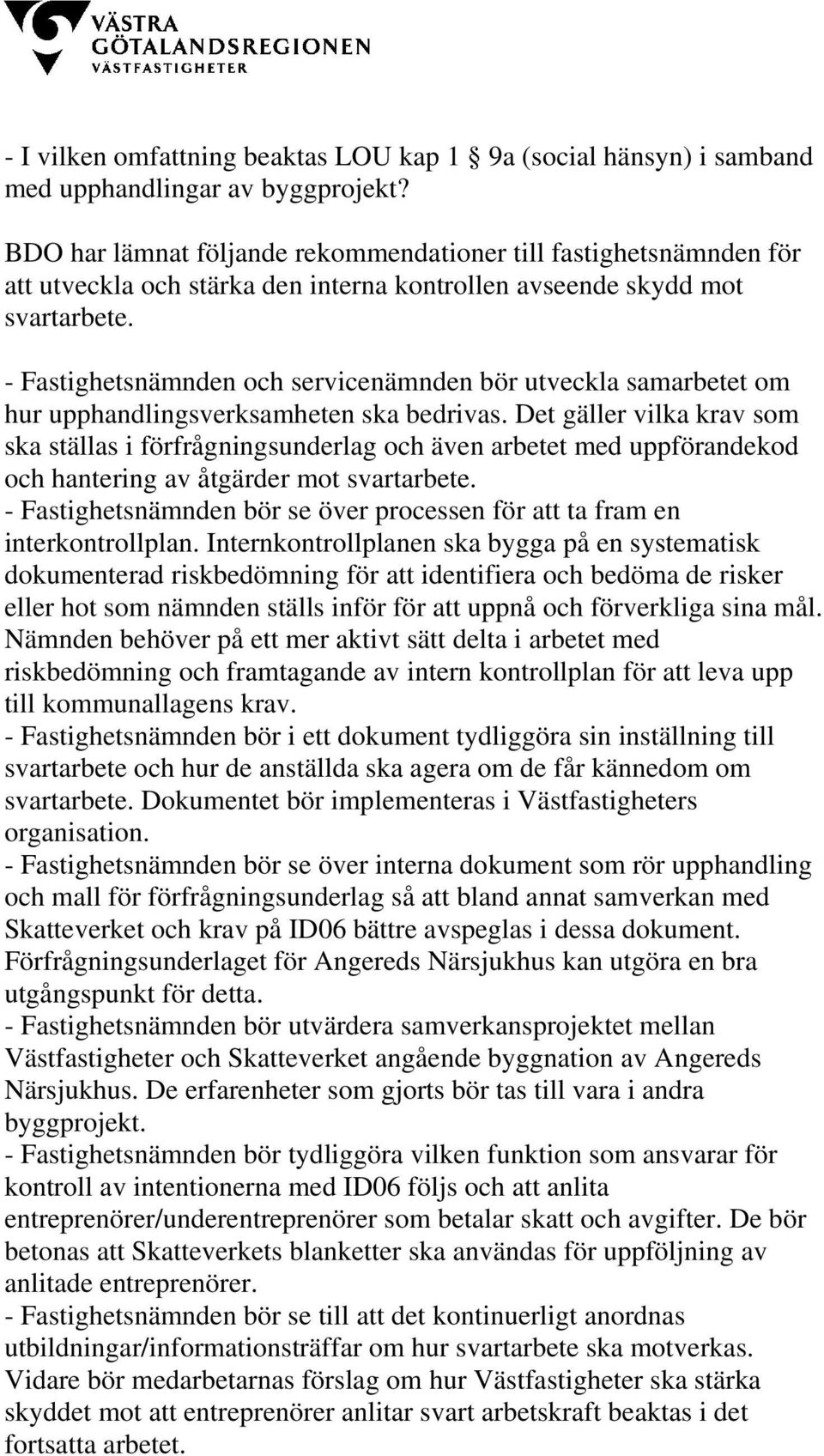 - Fastighetsnämnden och servicenämnden bör utveckla samarbetet om hur upphandlingsverksamheten ska bedrivas.