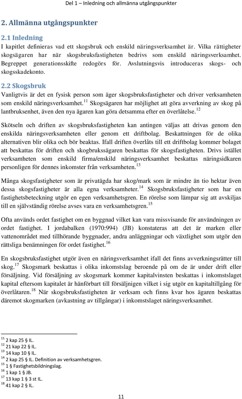 2 Skogsbruk Vanligtvis är det en fysisk person som äger skogsbruksfastigheter och driver verksamheten som enskild näringsverksamhet.