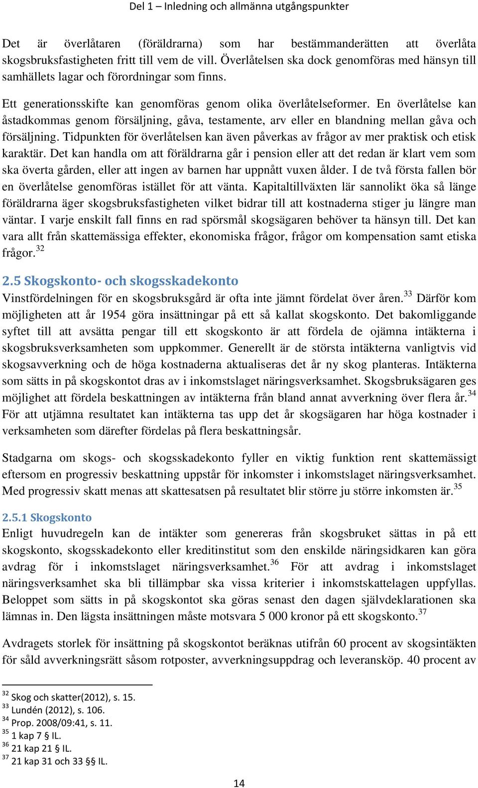 En överlåtelse kan åstadkommas genom försäljning, gåva, testamente, arv eller en blandning mellan gåva och försäljning.