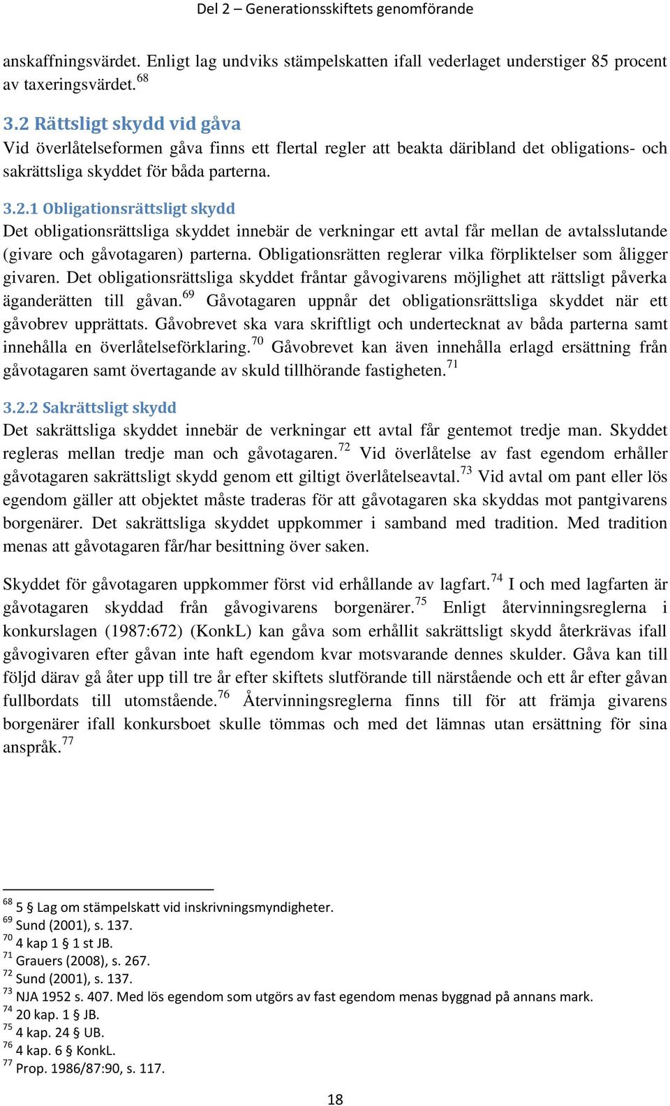 Obligationsrätten reglerar vilka förpliktelser som åligger givaren. Det obligationsrättsliga skyddet fråntar gåvogivarens möjlighet att rättsligt påverka äganderätten till gåvan.