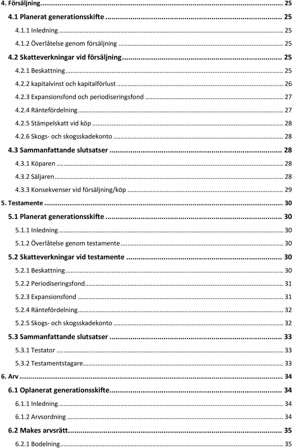 .. 28 4.3.2 Säljaren... 28 4.3.3 Konsekvenser vid försäljning/köp... 29 5. Testamente... 30 5.1 Planerat generationsskifte... 30 5.1.1 Inledning... 30 5.1.2 Överlåtelse genom testamente... 30 5.2 Skatteverkningar vid testamente.