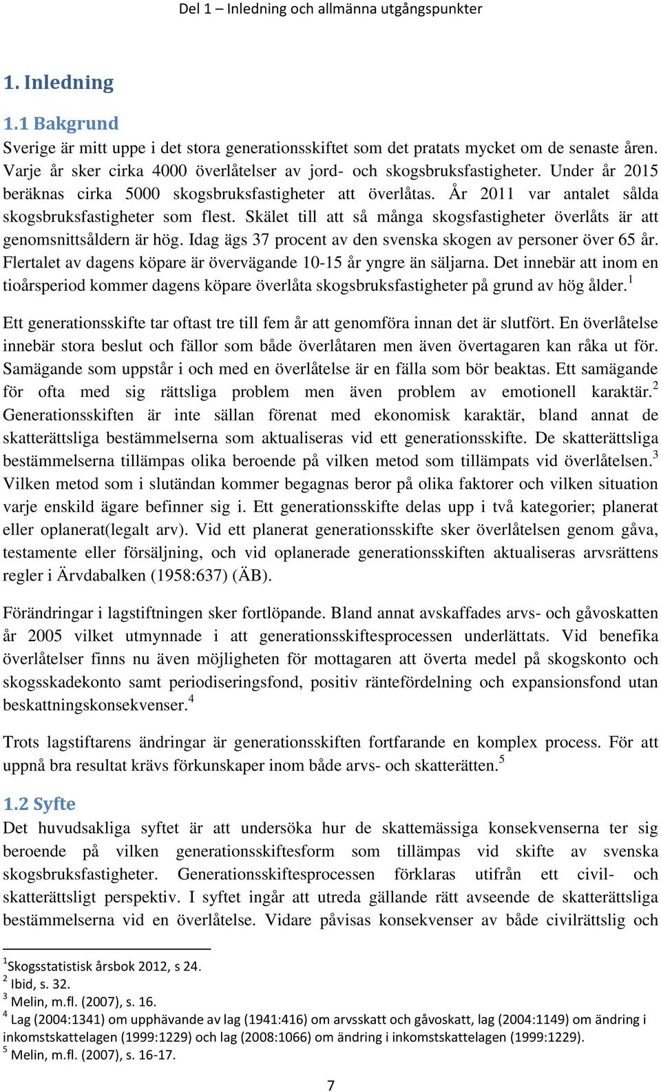 År 2011 var antalet sålda skogsbruksfastigheter som flest. Skälet till att så många skogsfastigheter överlåts är att genomsnittsåldern är hög.