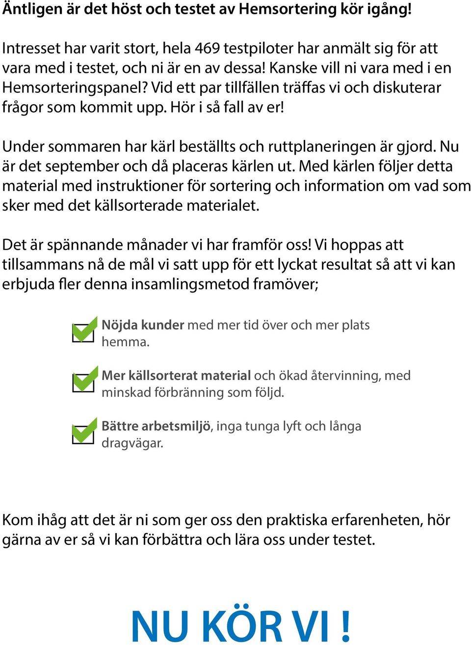 Under sommaren har kärl beställts och ruttplaneringen är gjord. Nu är det september och då placeras kärlen ut.