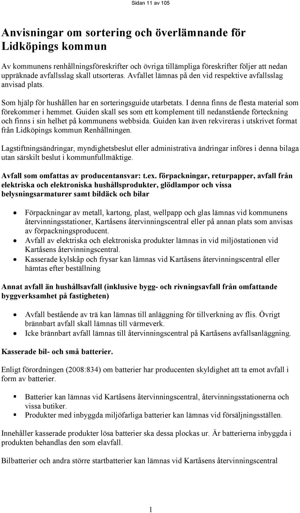 Guiden skall ses som ett komplement till nedanstående förteckning och finns i sin helhet på kommunens webbsida. Guiden kan även rekvireras i utskrivet format från Lidköpings kommun Renhållningen.