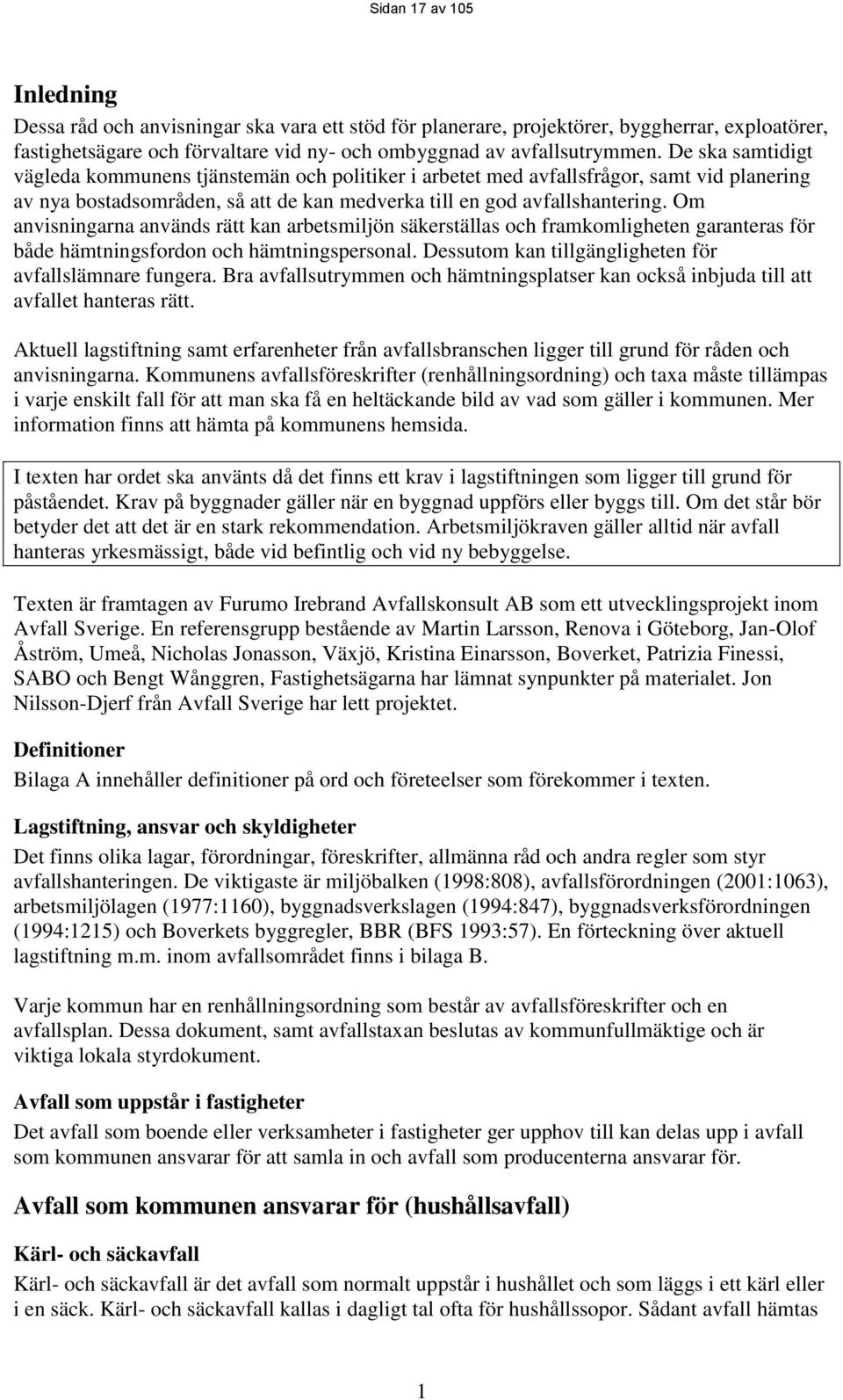 Om anvisningarna används rätt kan arbetsmiljön säkerställas och framkomligheten garanteras för både hämtningsfordon och hämtningspersonal. Dessutom kan tillgängligheten för avfallslämnare fungera.