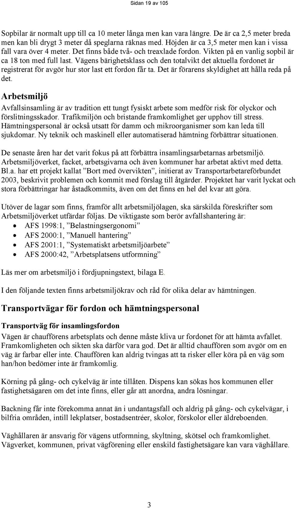 Vägens bärighetsklass och den totalvikt det aktuella fordonet är registrerat för avgör hur stor last ett fordon får ta. Det är förarens skyldighet att hålla reda på det.