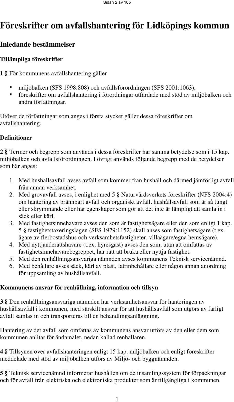 Utöver de författningar som anges i första stycket gäller dessa föreskrifter om avfallshantering. Definitioner 2 Termer och begrepp som används i dessa föreskrifter har samma betydelse som i 15 kap.