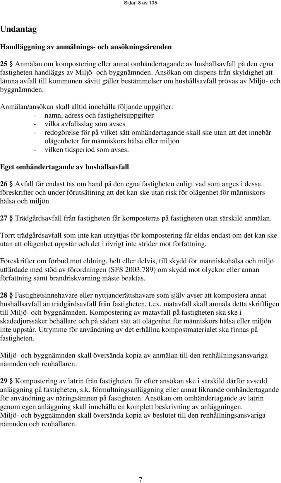 Anmälan/ansökan skall alltid innehålla följande uppgifter: - namn, adress och fastighetsuppgifter - vilka avfallsslag som avses - redogörelse för på vilket sätt omhändertagande skall ske utan att det