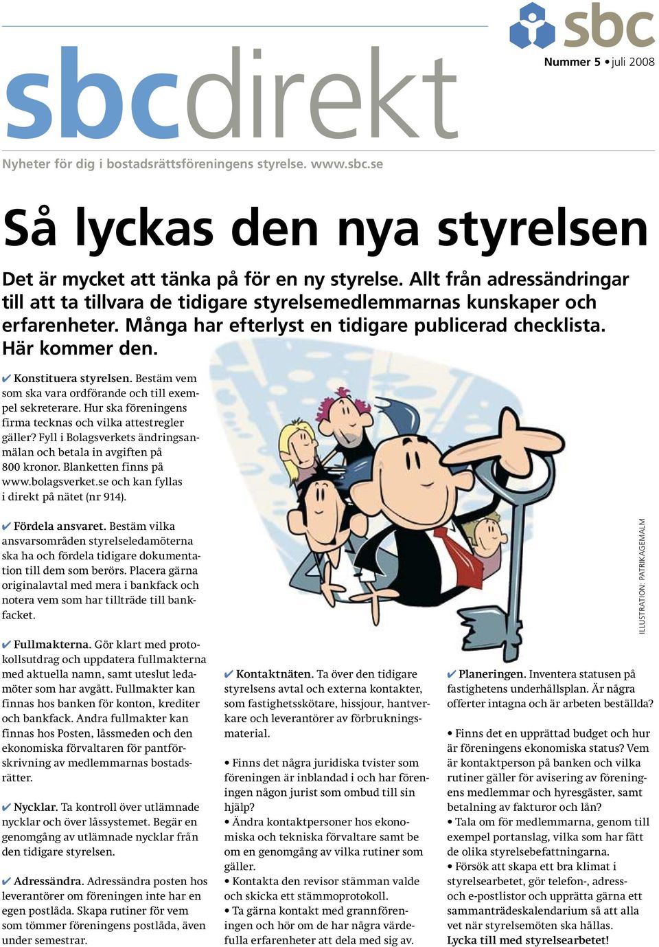 Konstituera styrelsen. Bestäm vem som ska vara ordförande och till exempel sekreterare. Hur ska föreningens firma tecknas och vilka attestregler gäller?