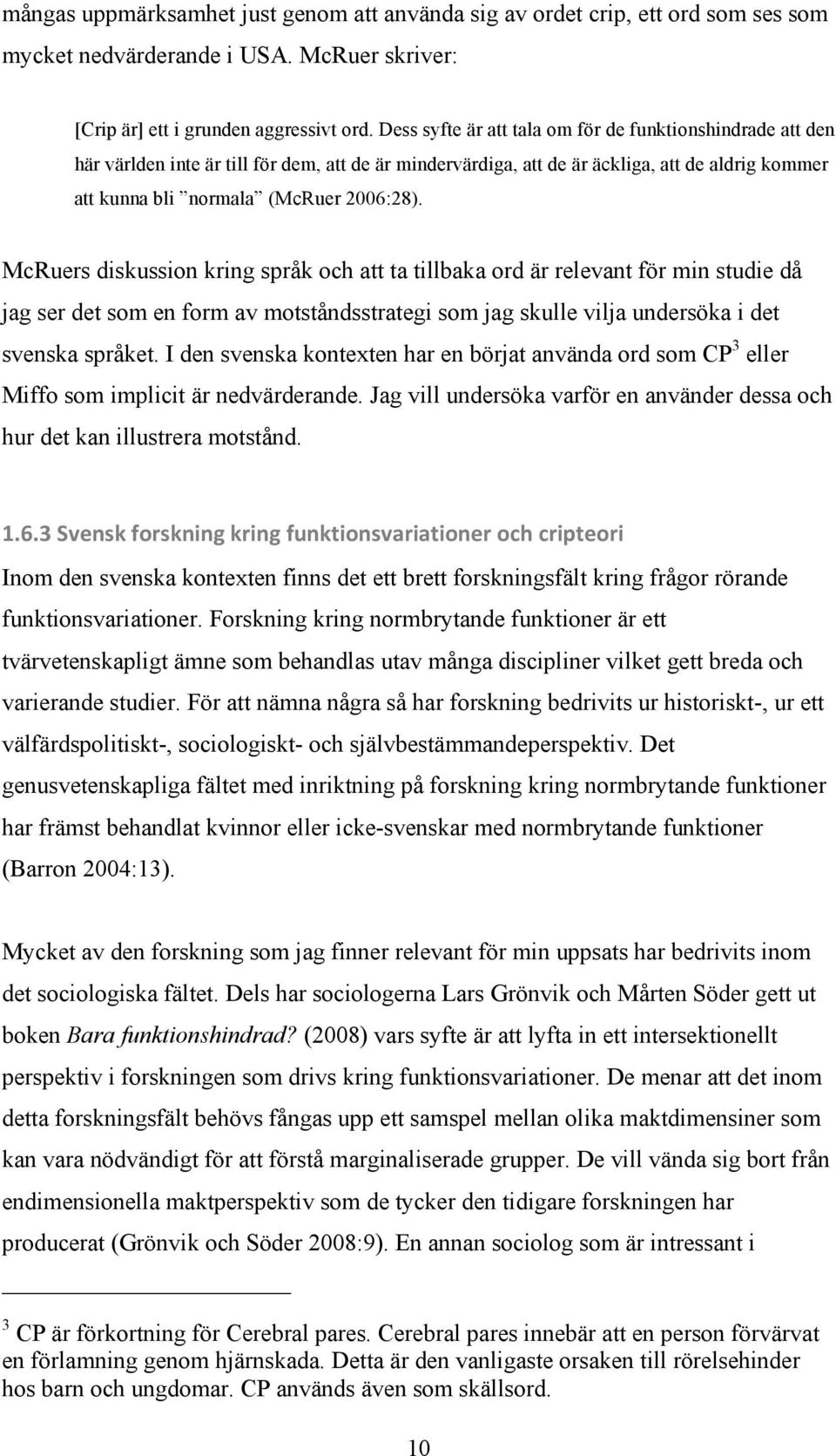 McRuers diskussion kring språk och att ta tillbaka ord är relevant för min studie då jag ser det som en form av motståndsstrategi som jag skulle vilja undersöka i det svenska språket.