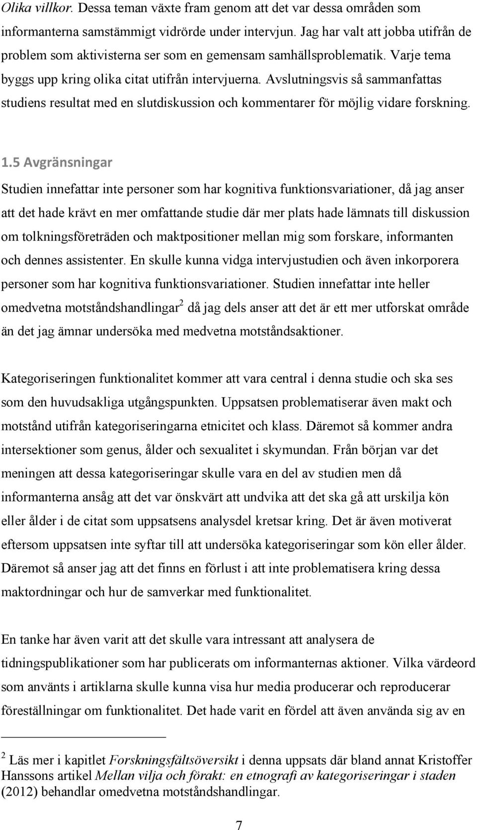 Avslutningsvis så sammanfattas studiens resultat med en slutdiskussion och kommentarer för möjlig vidare forskning. 1.