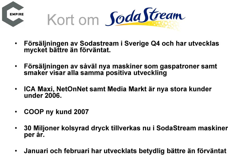 Maxi, NetOnNet samt Media Markt är nya stora kunder under 2006.