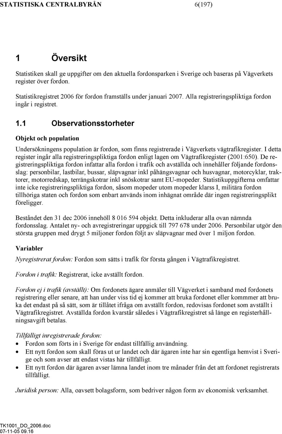 1 Observationsstorheter Objekt och population Undersökningens population är fordon, som finns registrerade i Vägverkets vägtrafikregister.