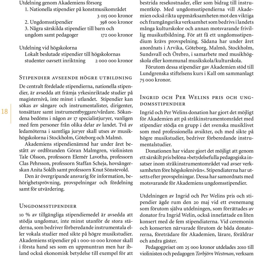 Stipendier avseende högre utbildning De centralt fördelade stipendierna, nationella stipendier, är avsedda att främja yrkesinriktade studier på magisternivå, inte minst i utlandet.