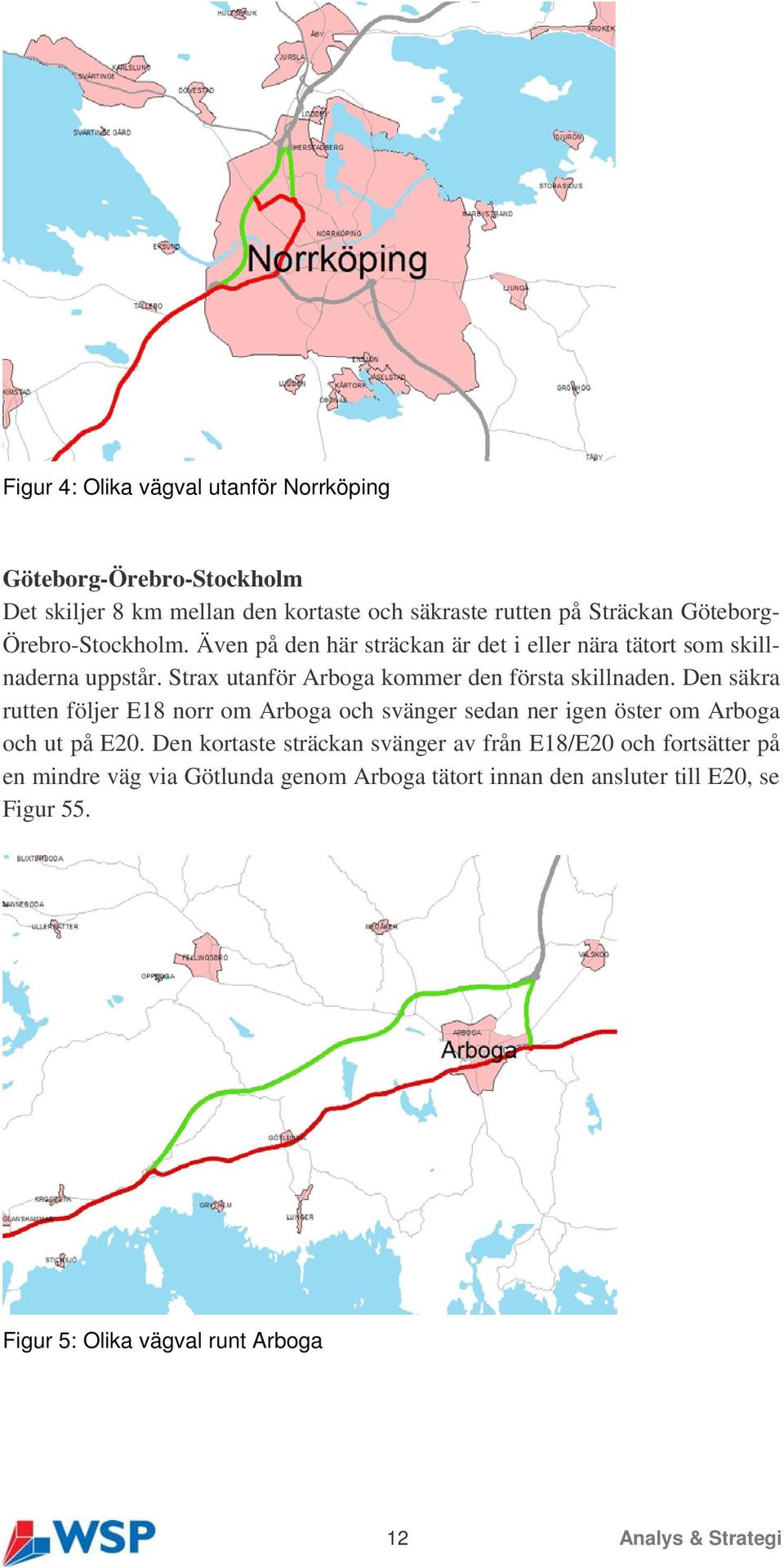 Den säkra rutten följer E18 norr om Arboga och svänger sedan ner igen öster om Arboga och ut på E20.