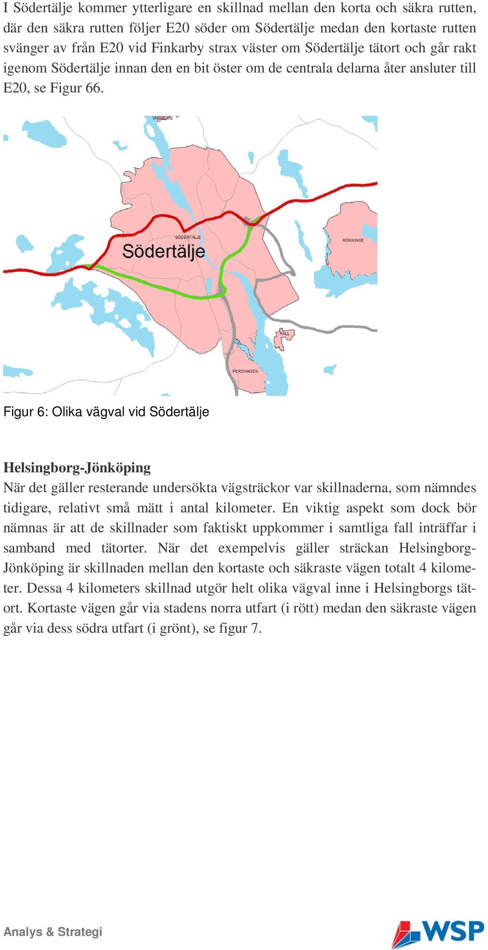 Figur 6: Olika vägval vid Södertälje Helsingborg-Jönköping När det gäller resterande undersökta vägsträckor var skillnaderna, som nämndes tidigare, relativt små mätt i antal kilometer.