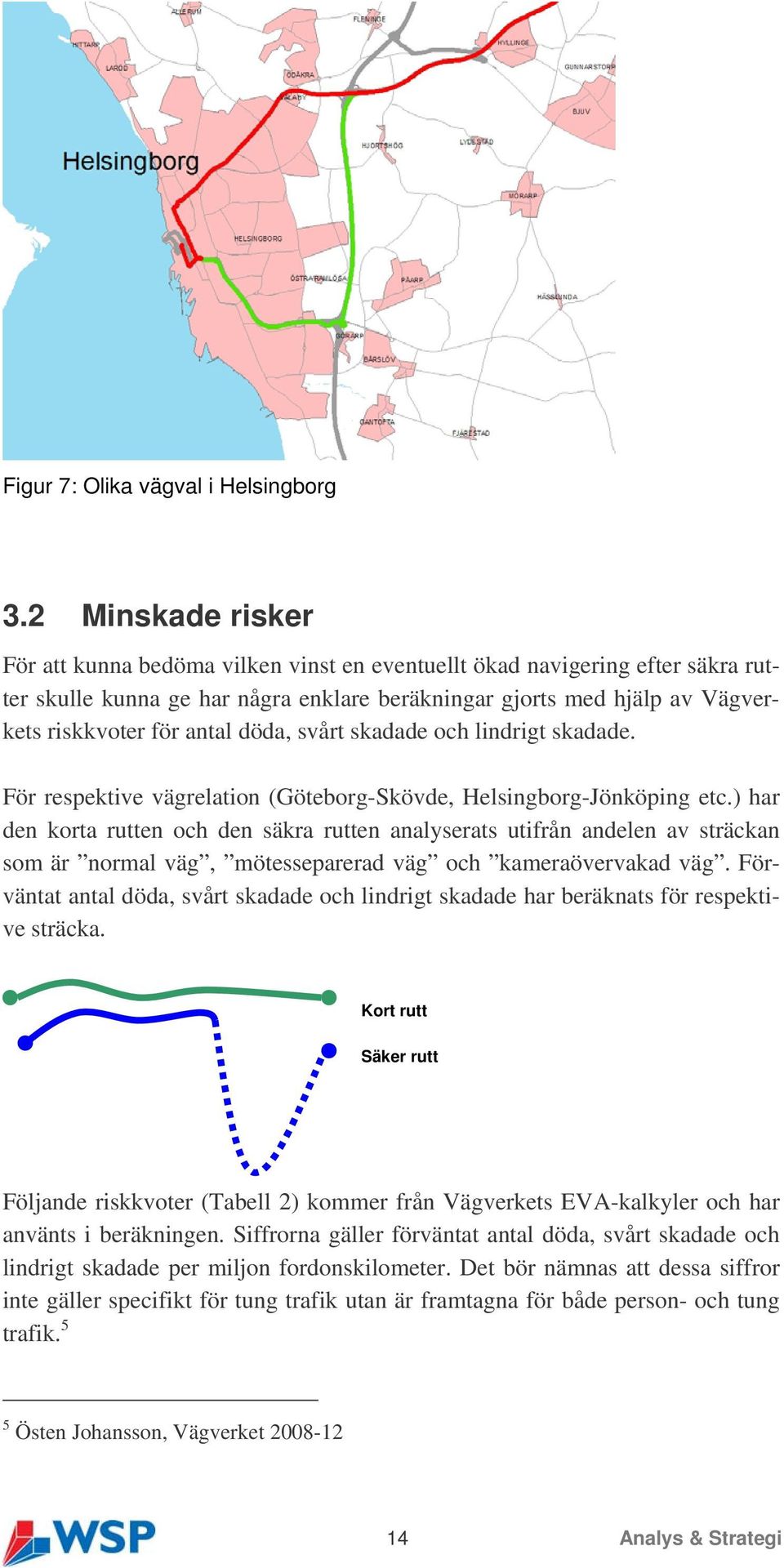 döda, svårt skadade och lindrigt skadade. För respektive vägrelation (Göteborg-Skövde, Helsingborg-Jönköping etc.