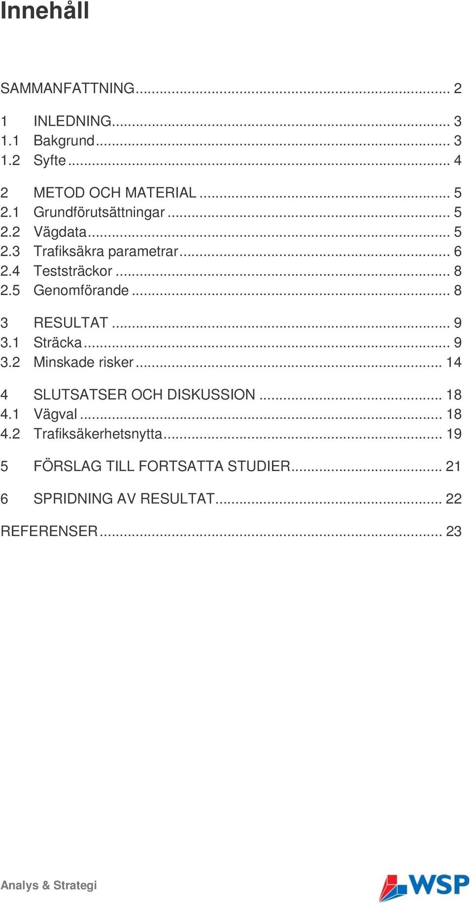 .. 8 3 RESULTAT... 9 3.1 Sträcka... 9 3.2 Minskade risker... 14 4 SLUTSATSER OCH DISKUSSION... 18 4.