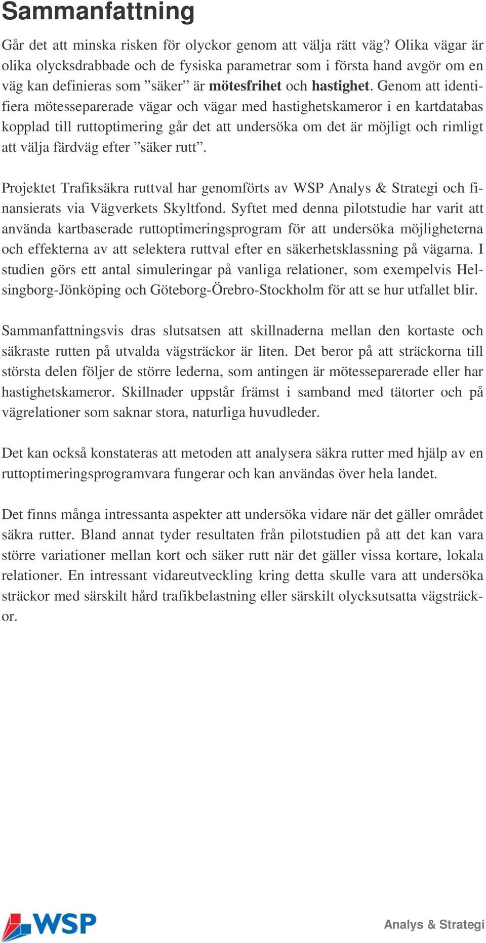 Genom att identifiera mötesseparerade vägar och vägar med hastighetskameror i en kartdatabas kopplad till ruttoptimering går det att undersöka om det är möjligt och rimligt att välja färdväg efter