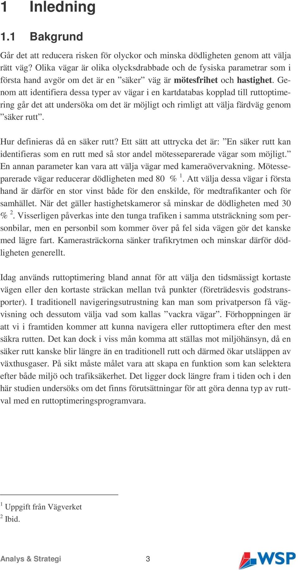 Genom att identifiera dessa typer av vägar i en kartdatabas kopplad till ruttoptimering går det att undersöka om det är möjligt och rimligt att välja färdväg genom säker rutt.