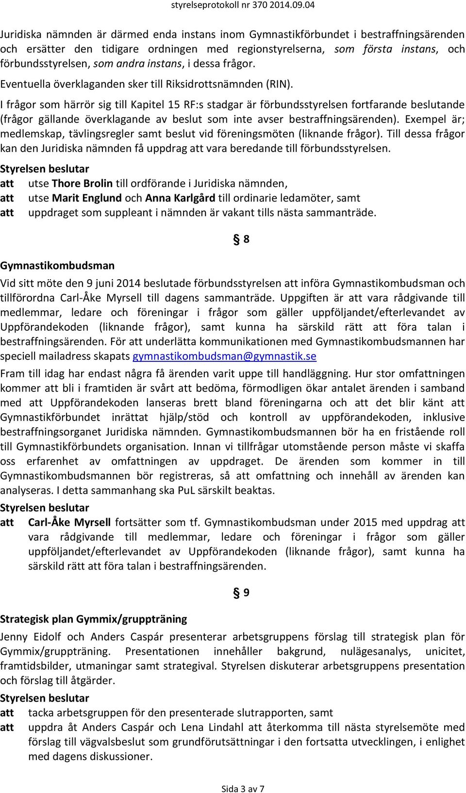 I frågor som härrör sig till Kapitel 15 RF:s stadgar är förbundsstyrelsen fortfarande beslutande (frågor gällande överklagande av beslut som inte avser bestraffningsärenden).