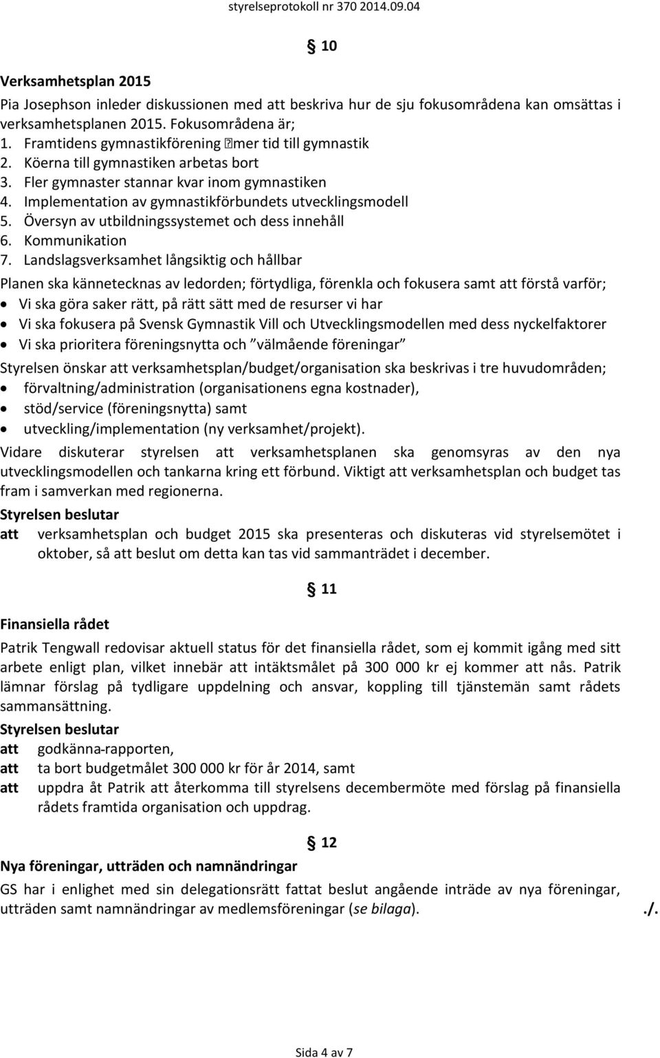 Implementation av gymnastikförbundets utvecklingsmodell 5. Översyn av utbildningssystemet och dess innehåll 6. Kommunikation 7.