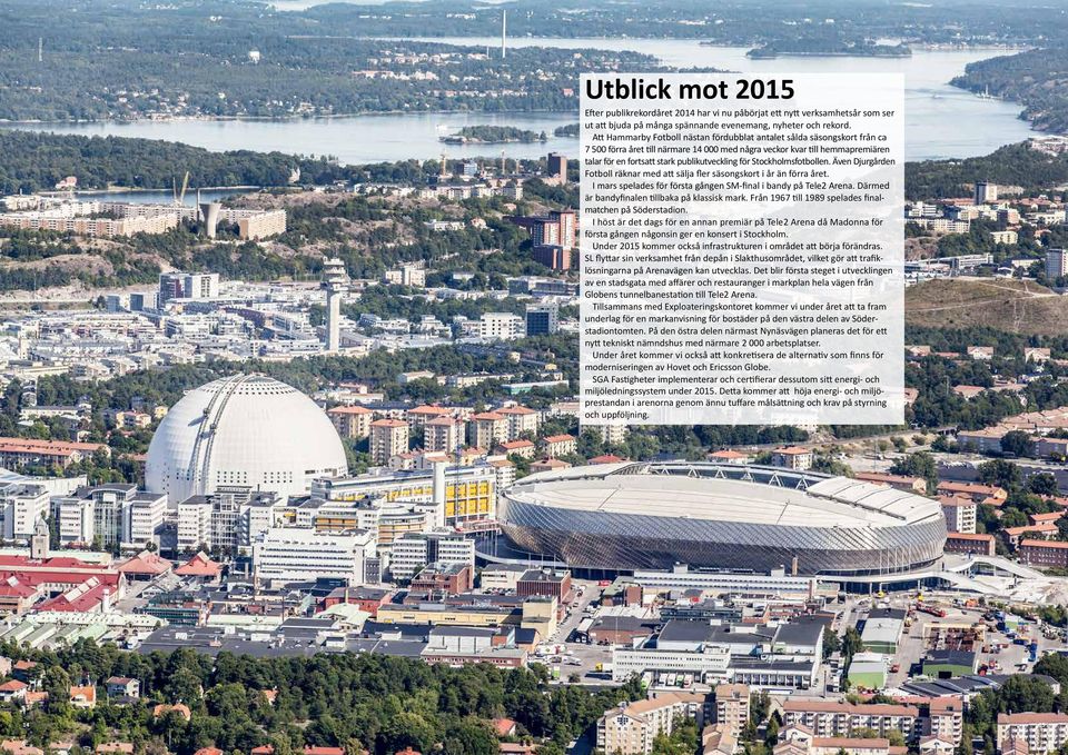 för Stockholmsfotbollen. Även Djurgården Fotboll räknar med att sälja fler säsongskort i år än förra året. I mars spelades för första gången SM-final i bandy på Tele2 Arena.