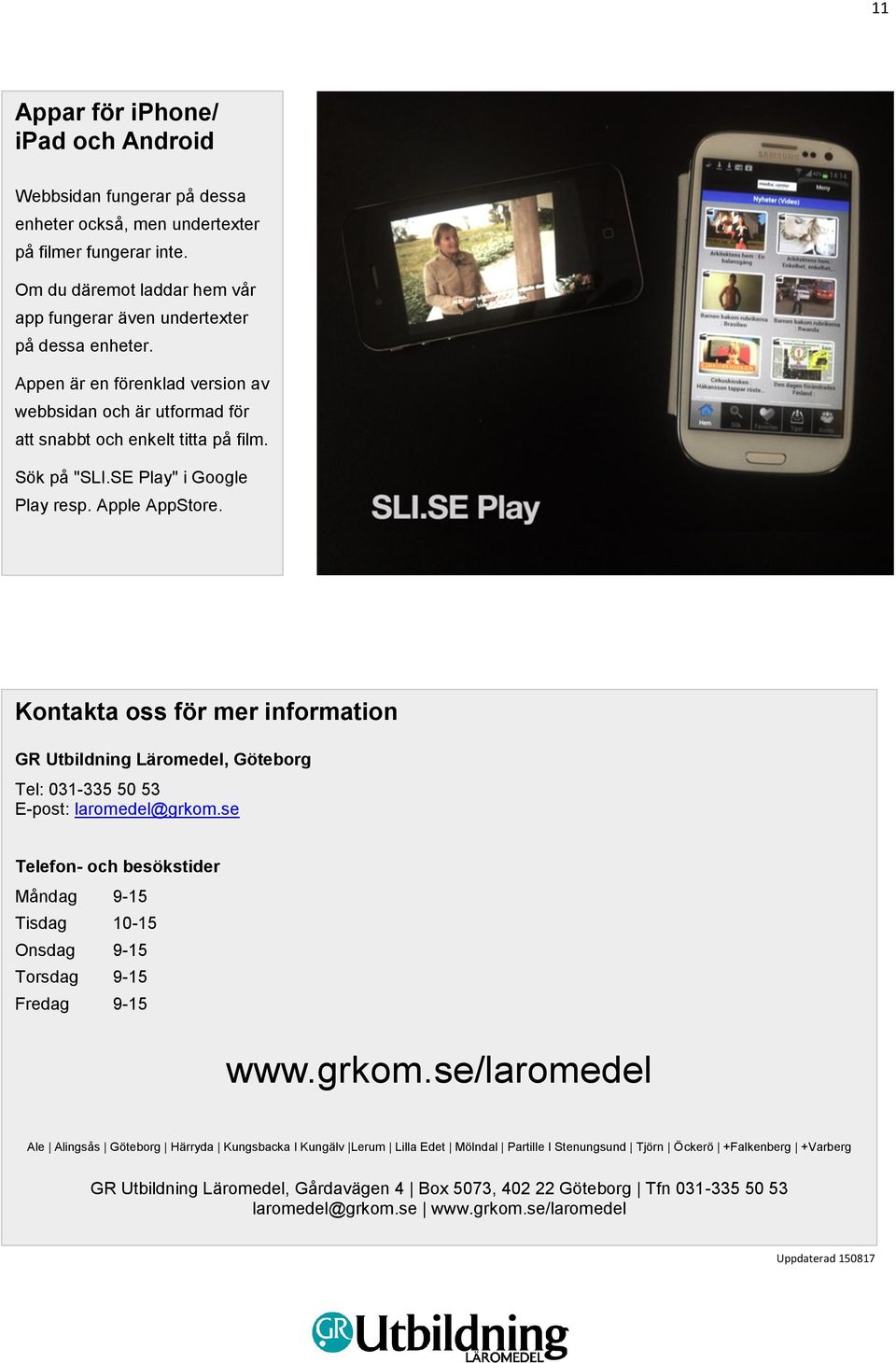 Kontakta oss för mer information GR Utbildning Läromedel, Göteborg Tel: 031-335 50 53 E-post: laromedel@grkom.