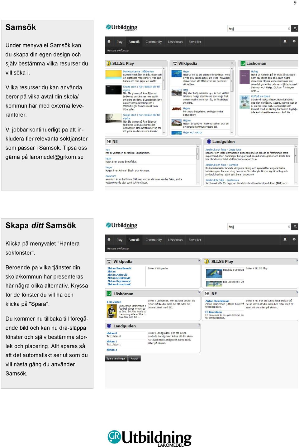 Vi jobbar kontinuerligt på att inkludera fler relevanta söktjänster som passar i Samsök. Tipsa oss gärna på laromedel@grkom.