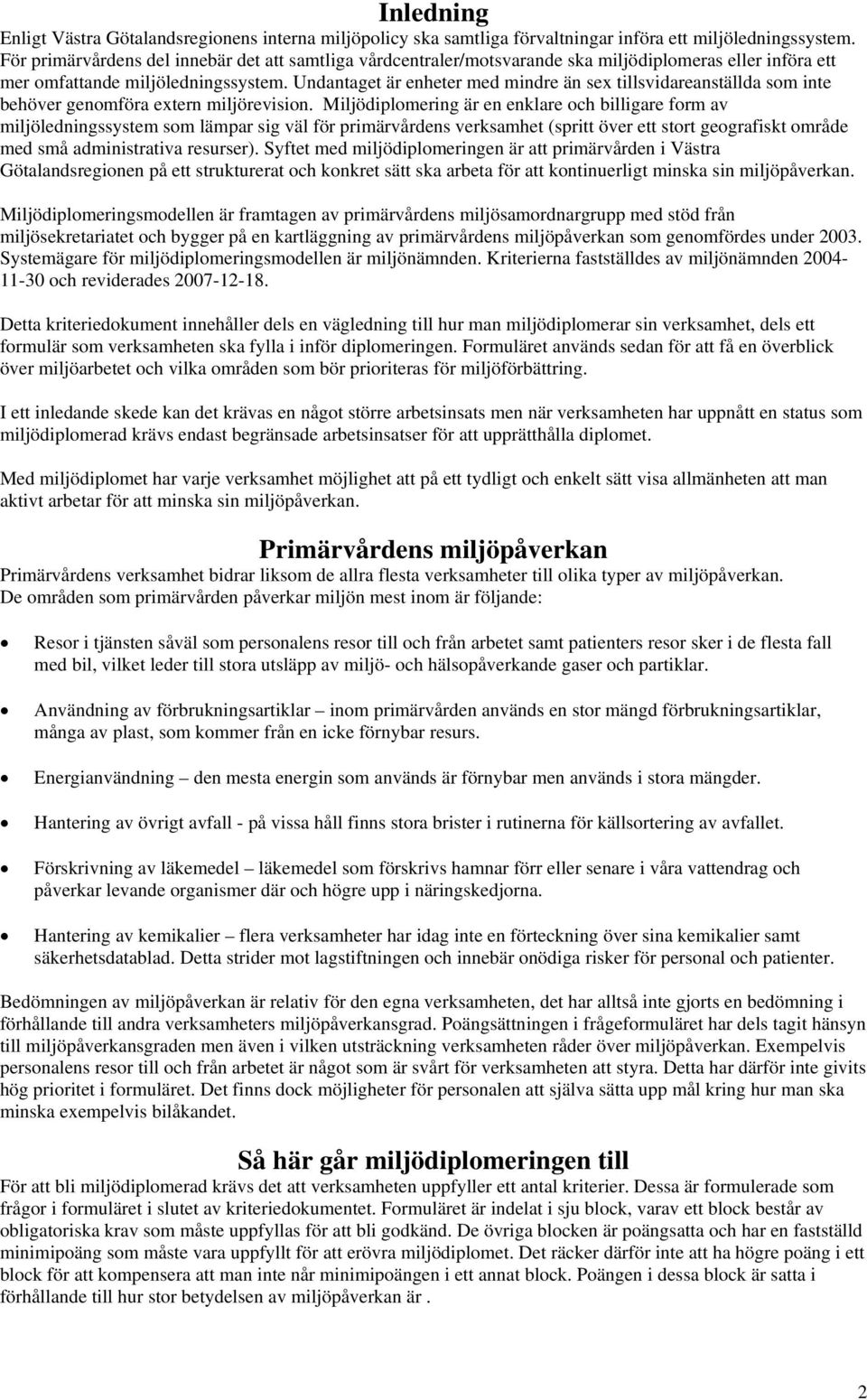 Undantaget är enheter med mindre än sex tillsvidareanställda som inte behöver genomföra extern.