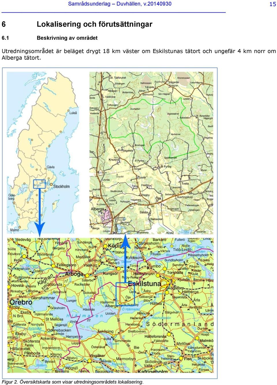 1 Beskrivning av området Utredningsområdet är beläget drygt 18 km