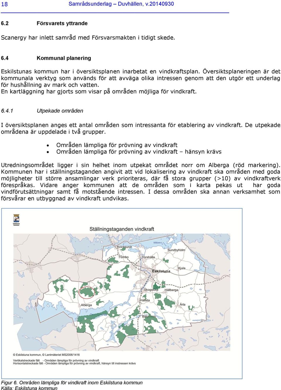 En kartläggning har gjorts som visar på områden möjliga för vindkraft. 6.4.1 Utpekade områden I översiktsplanen anges ett antal områden som intressanta för etablering av vindkraft.