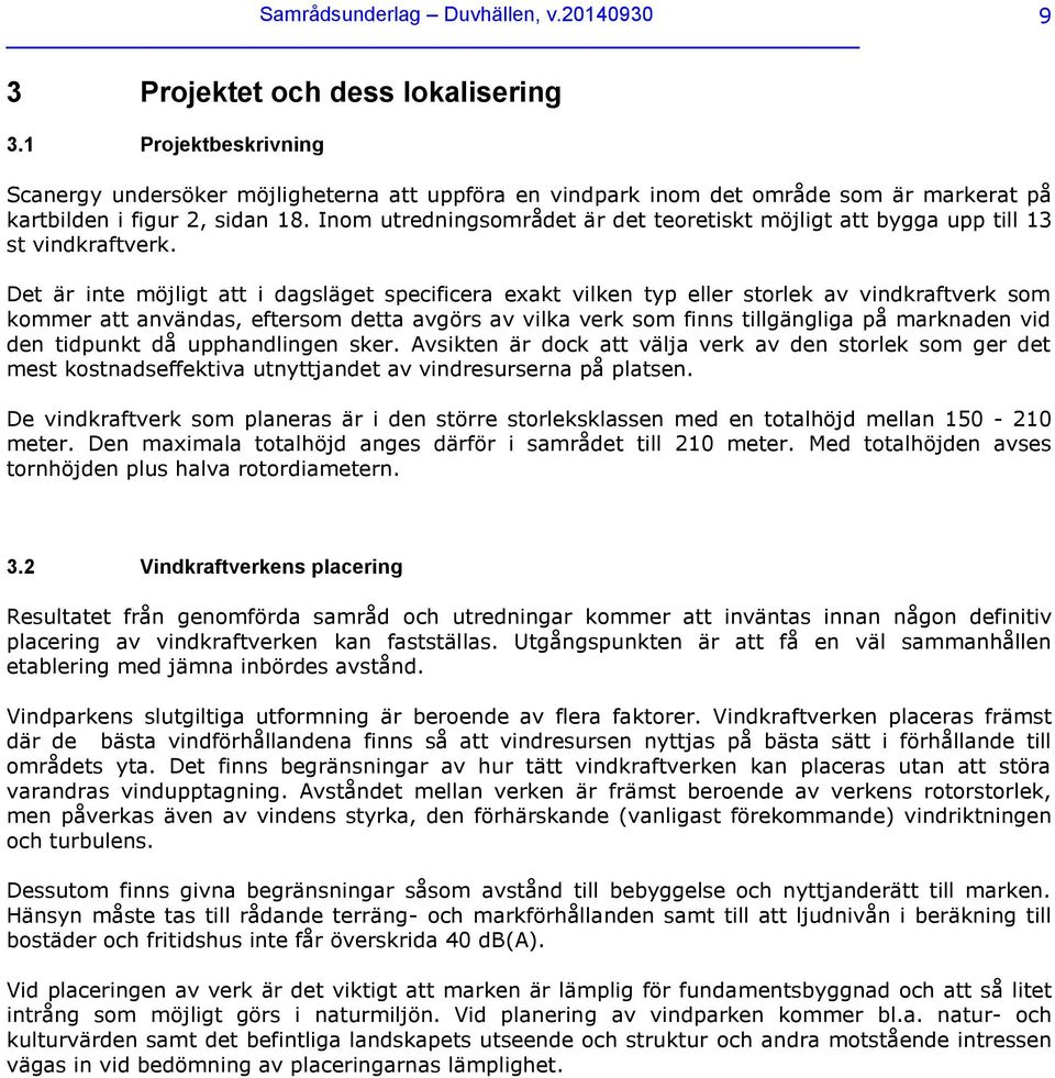 Inom utredningsområdet är det teoretiskt möjligt att bygga upp till 13 st vindkraftverk.