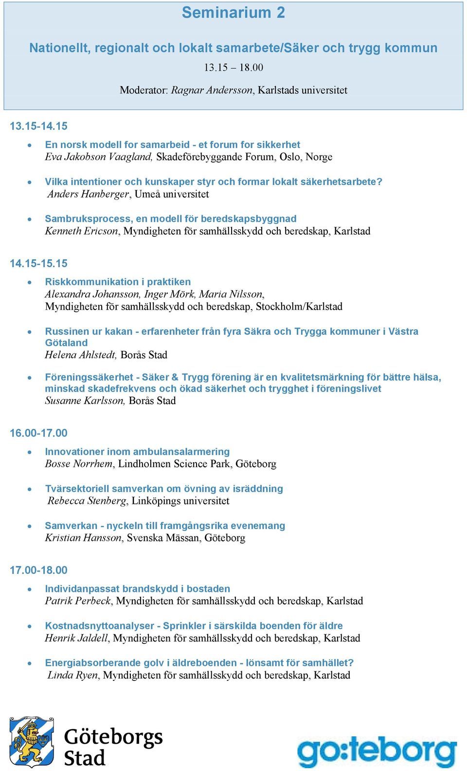 Anders Hanberger, Umeå universitet Sambruksprocess, en modell för beredskapsbyggnad Kenneth Ericson, Myndigheten för samhällsskydd och beredskap, Karlstad 14.15-15.