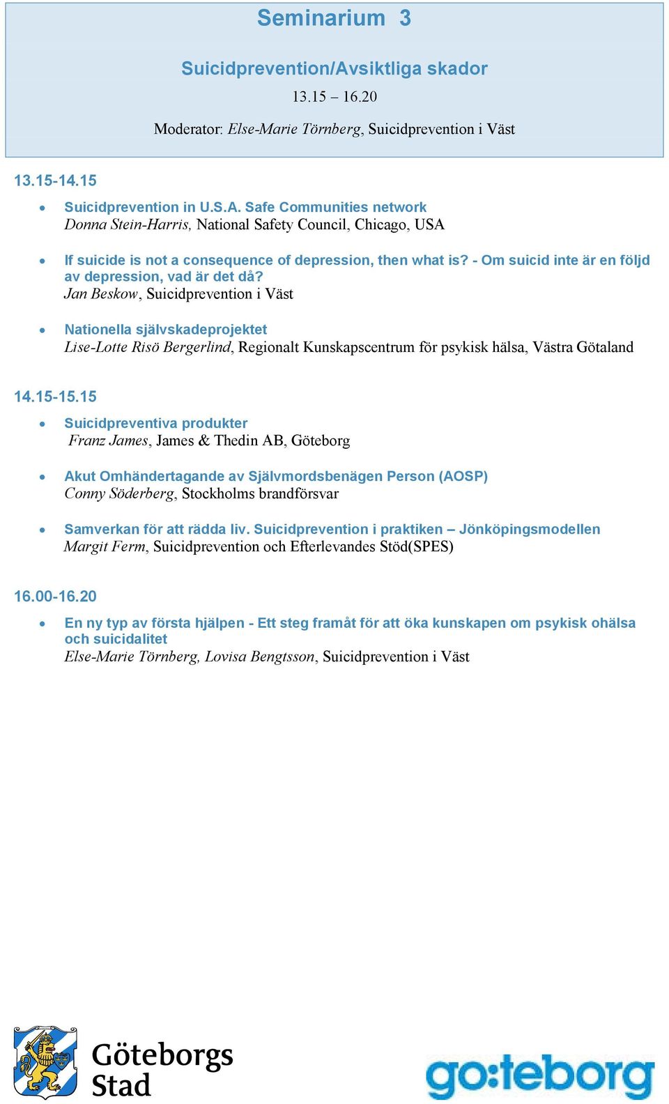 Jan Beskow, Suicidprevention i Väst Nationella självskadeprojektet Lise-Lotte Risö Bergerlind, Regionalt Kunskapscentrum för psykisk hälsa, Västra Götaland 14.15-15.