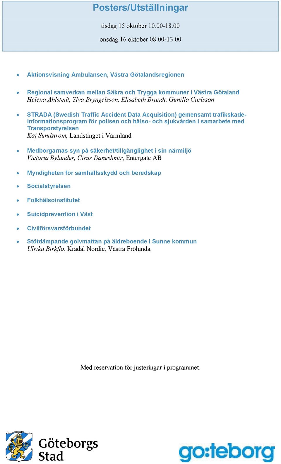 STRADA (Swedish Traffic Accident Data Acquisition) gemensamt trafikskadeinformationsprogram för polisen och hälso- och sjukvården i samarbete med Transporstyrelsen Kaj Sundström, Landstinget i