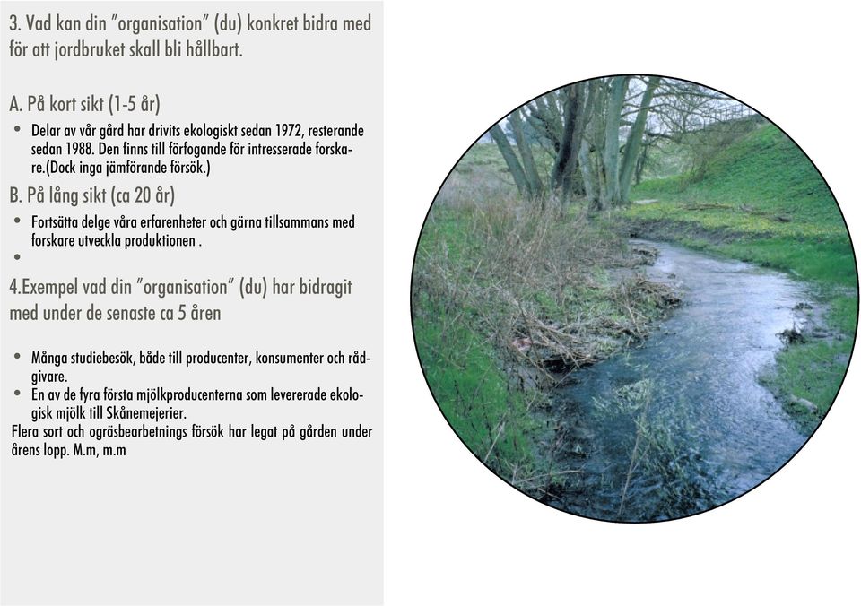 ) B. På lång sikt (ca 20 år) Fortsätta delge våra erfarenheter och gärna tillsammans med forskare utveckla produktionen. 4.