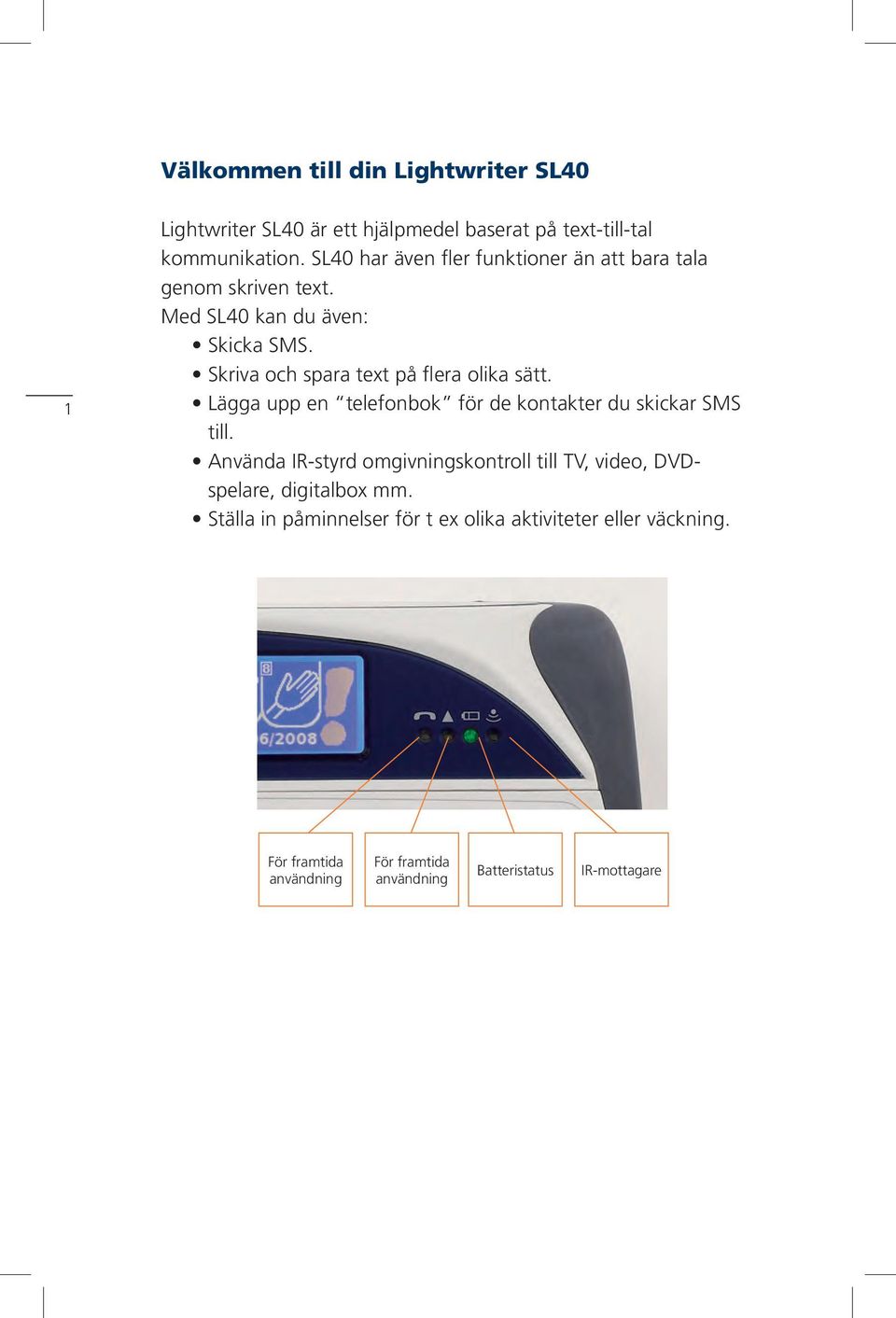 Skriva och spara text på flera olika sätt. Lägga upp en telefonbok för de kontakter du skickar SMS till.