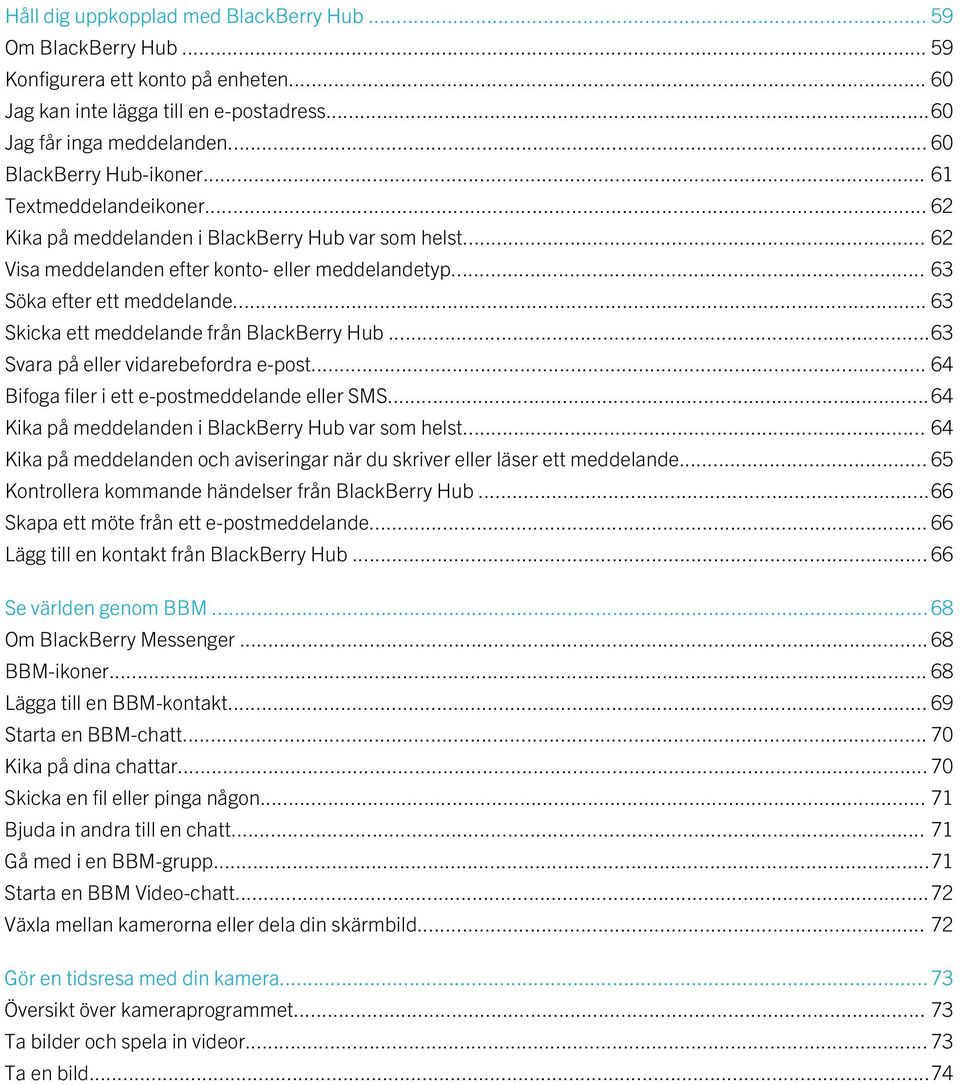 .. 63 Skicka ett meddelande från BlackBerry Hub...63 Svara på eller vidarebefordra e-post... 64 Bifoga filer i ett e-postmeddelande eller SMS...64 Kika på meddelanden i BlackBerry Hub var som helst.