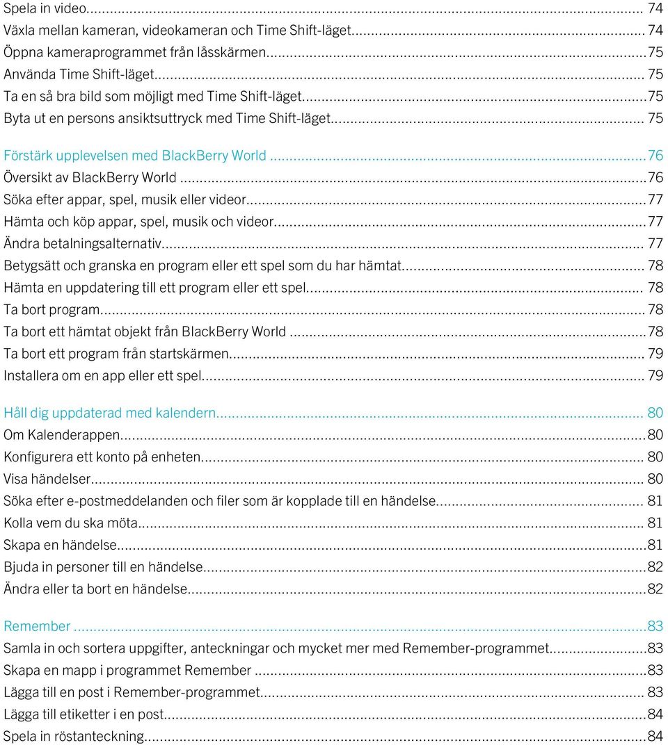 ..76 Söka efter appar, spel, musik eller videor...77 Hämta och köp appar, spel, musik och videor...77 Ändra betalningsalternativ... 77 Betygsätt och granska en program eller ett spel som du har hämtat.