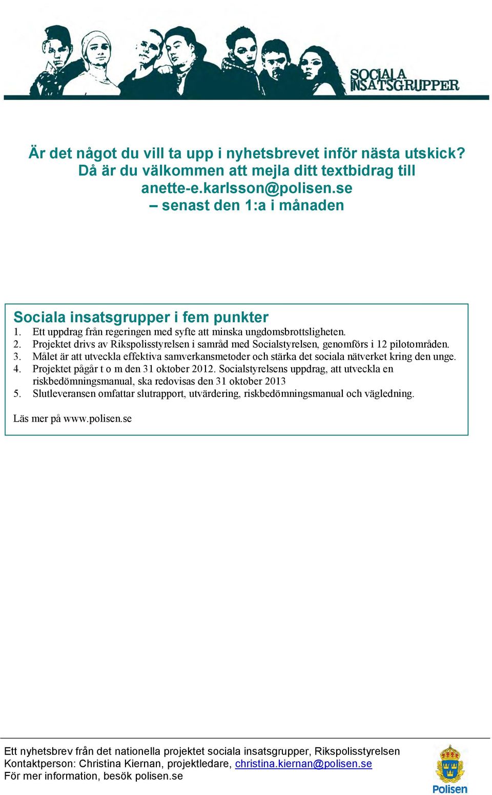 Projektet drivs av Rikspolisstyrelsen i samråd med Socialstyrelsen, genomförs i 12 pilotområden. 3.