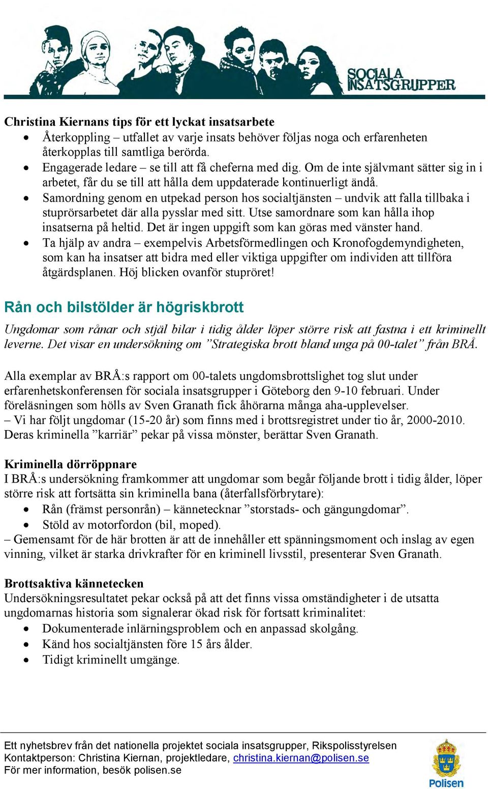 Samordning genom en utpekad person hos socialtjänsten undvik att falla tillbaka i stuprörsarbetet där alla pysslar med sitt. Utse samordnare som kan hålla ihop insatserna på heltid.