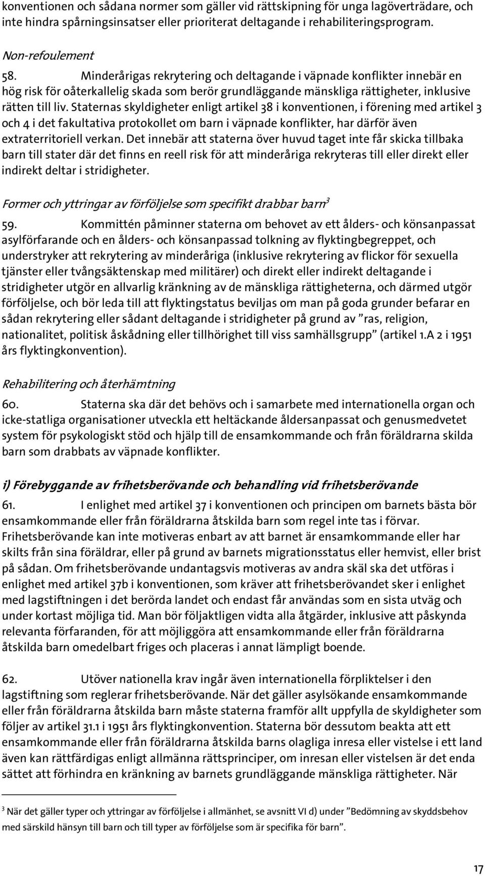 Staternas skyldigheter enligt artikel 38 i konventionen, i förening med artikel 3 och 4 i det fakultativa protokollet om barn i väpnade konflikter, har därför även extraterritoriell verkan.