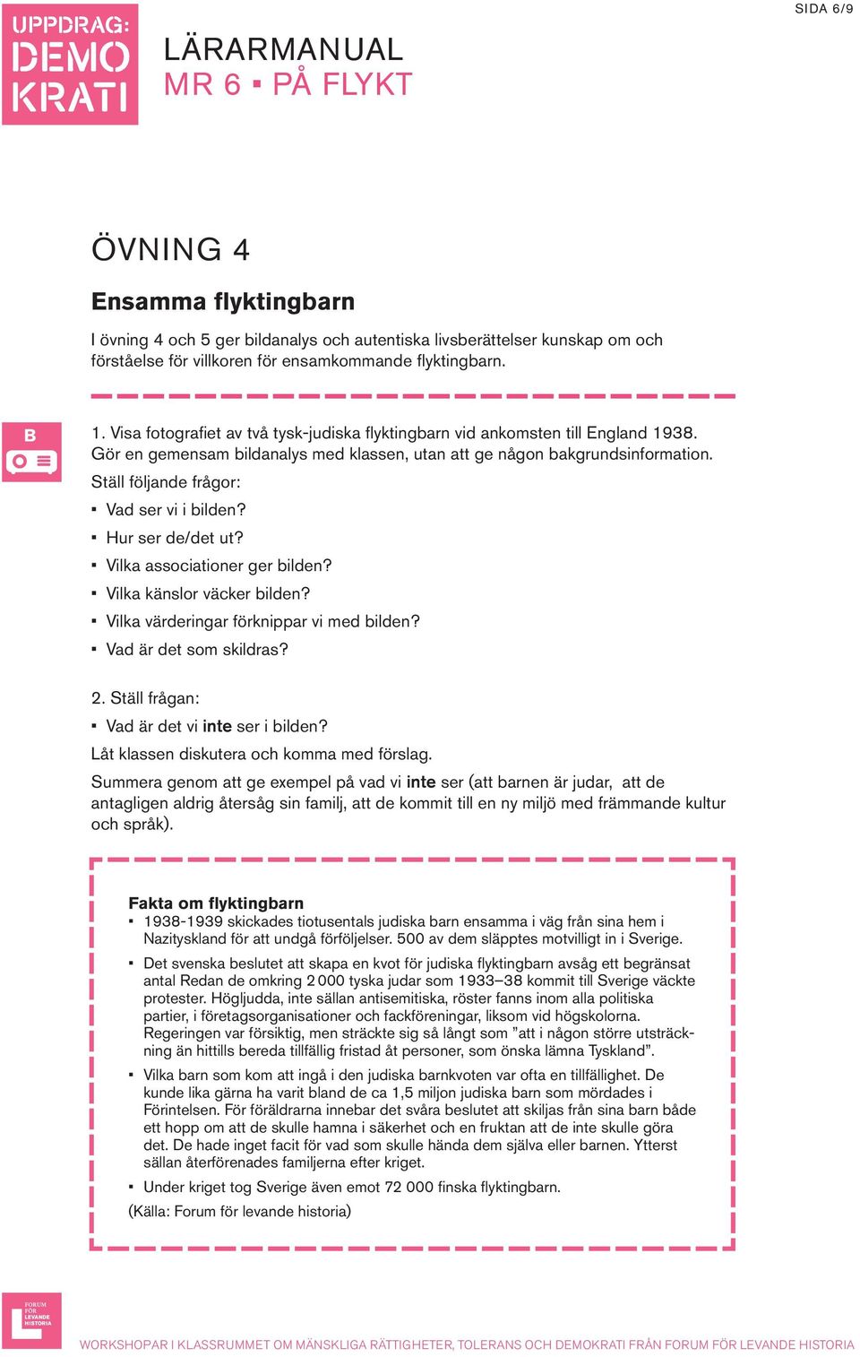 Ställ följande frågor: Vad ser vi i bilden? Hur ser de/det ut? Vilka associationer ger bilden? Vilka känslor väcker bilden? Vilka värderingar förknippar vi med bilden? Vad är det som skildras? 2.