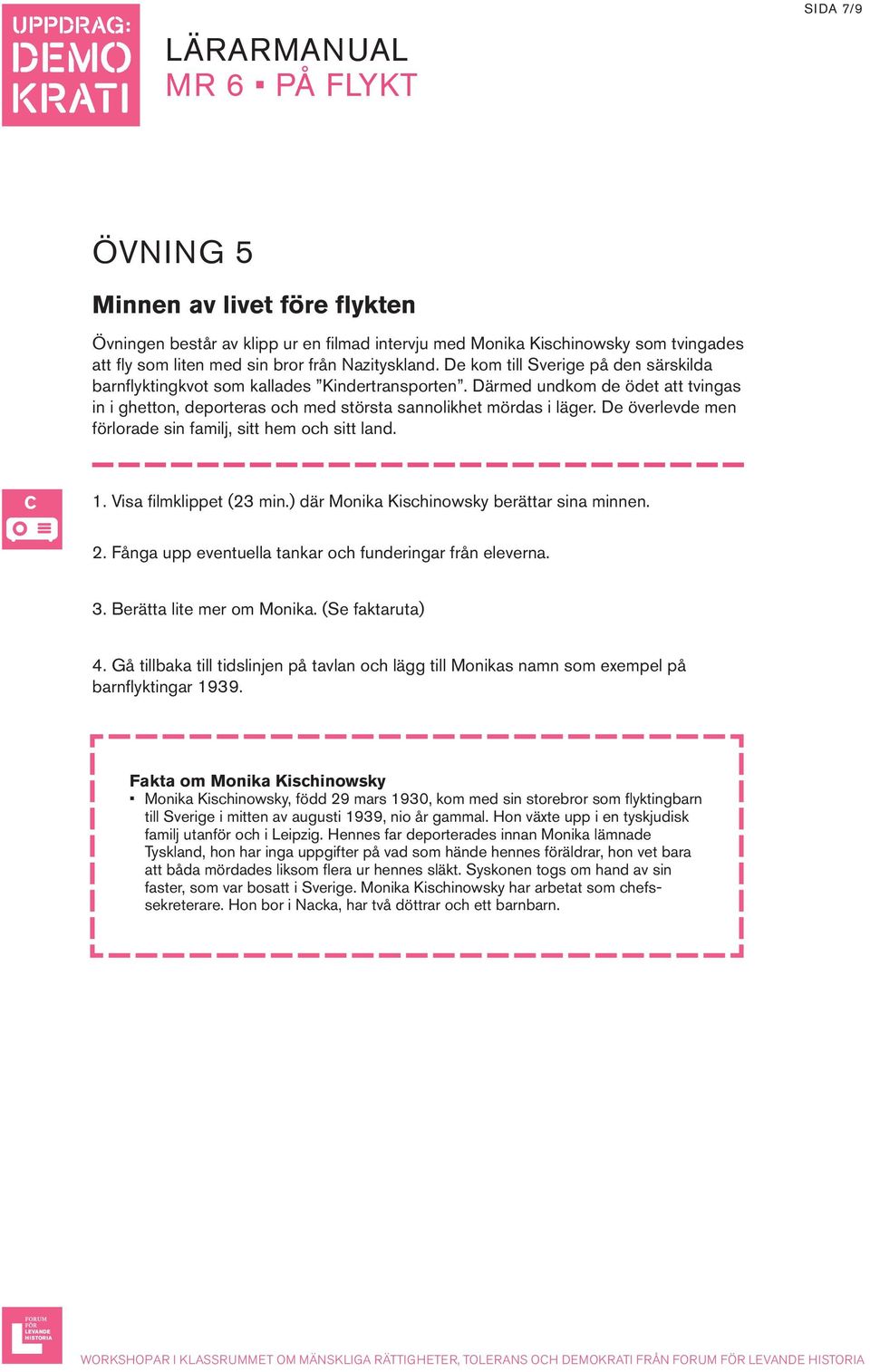 De överlevde men förlorade sin familj, sitt hem och sitt land. C 1. Visa filmklippet (23 min.) där Monika Kischinowsky berättar sina minnen. 2.