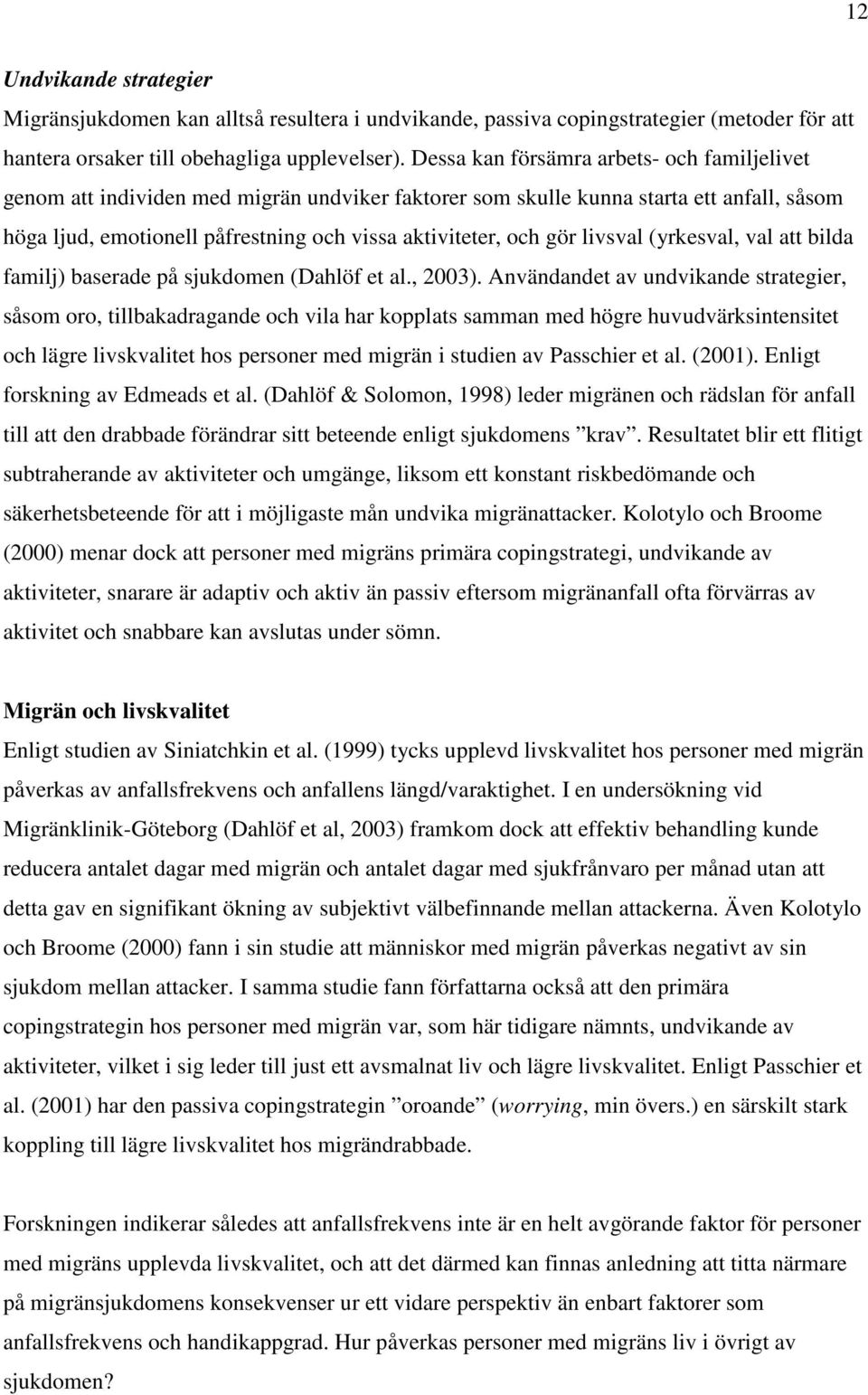 livsval (yrkesval, val att bilda familj) baserade på sjukdomen (Dahlöf et al., 2003).