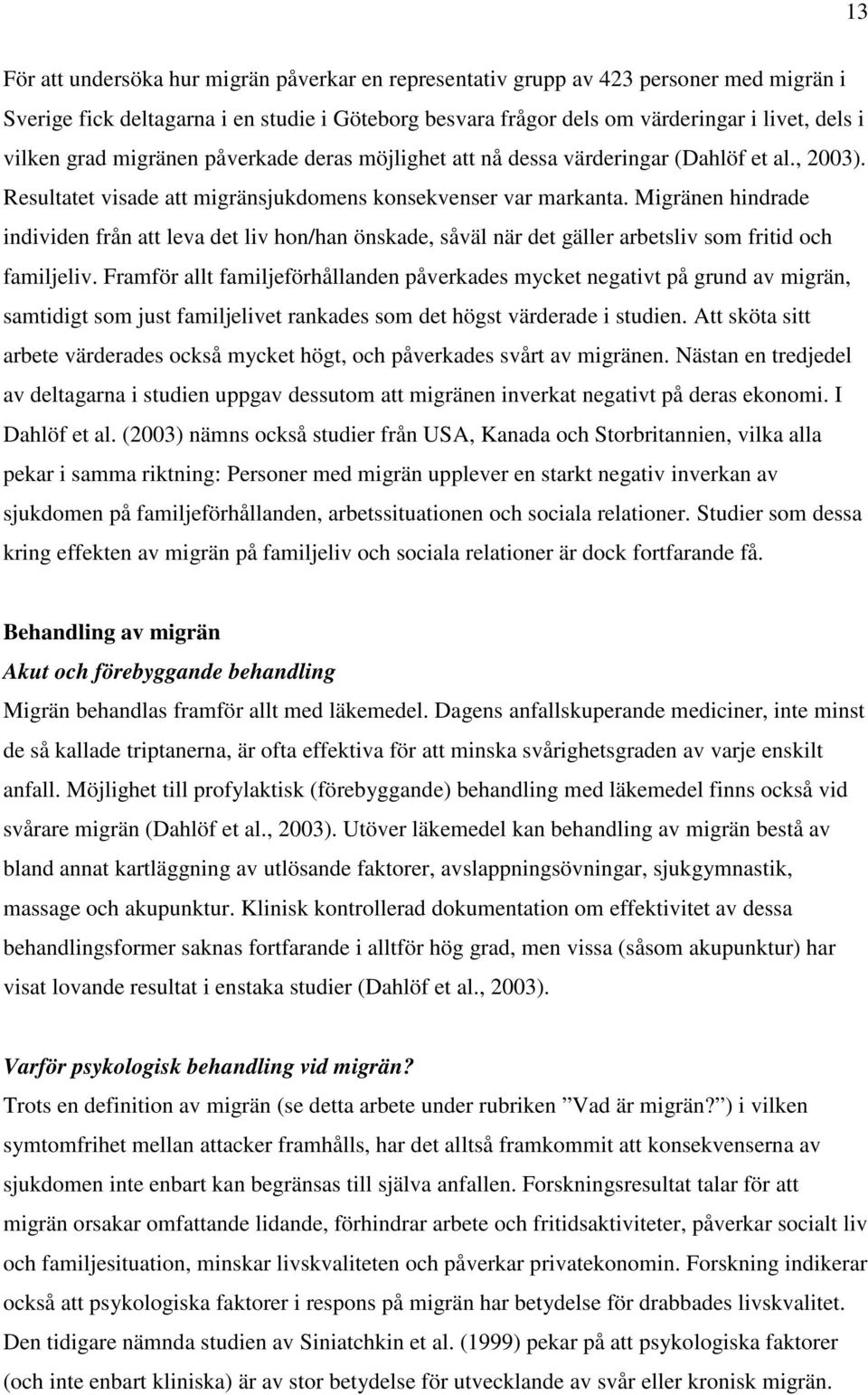 Migränen hindrade individen från att leva det liv hon/han önskade, såväl när det gäller arbetsliv som fritid och familjeliv.