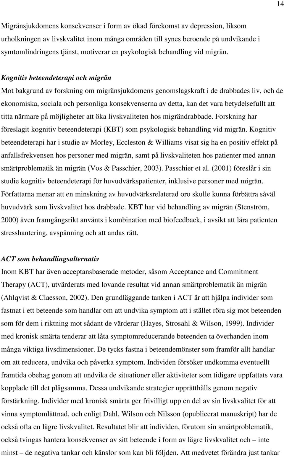 Kognitiv beteendeterapi och migrän Mot bakgrund av forskning om migränsjukdomens genomslagskraft i de drabbades liv, och de ekonomiska, sociala och personliga konsekvenserna av detta, kan det vara