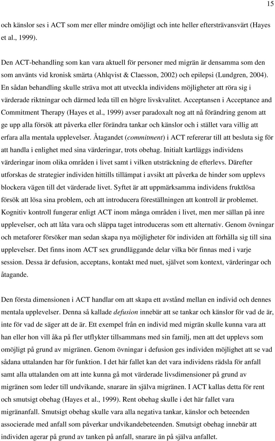 En sådan behandling skulle sträva mot att utveckla individens möjligheter att röra sig i värderade riktningar och därmed leda till en högre livskvalitet.