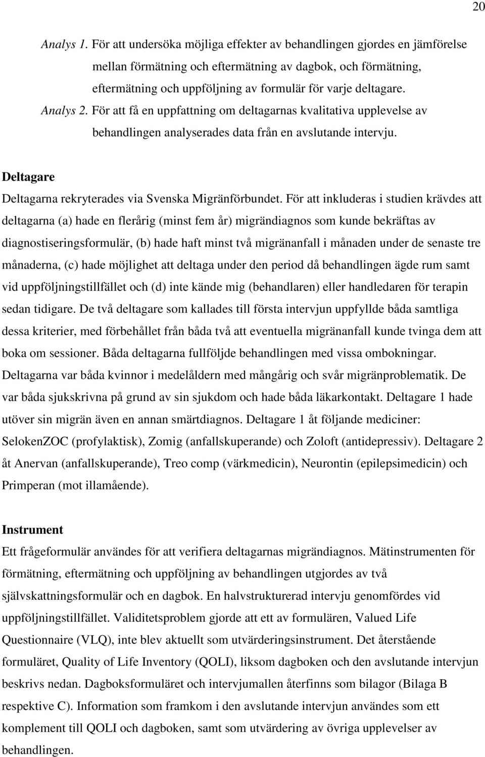 Analys 2. För att få en uppfattning om deltagarnas kvalitativa upplevelse av behandlingen analyserades data från en avslutande intervju. Deltagare Deltagarna rekryterades via Svenska Migränförbundet.